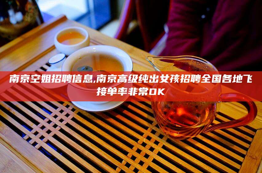 天津南京空姐招聘信息,南京高级纯出女孩招聘全国各地飞接单率非常OK